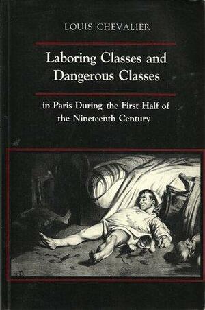 Laboring Classes and Dangerous Classes in Paris During the First Half of the 19th Century by Louis Chevalier