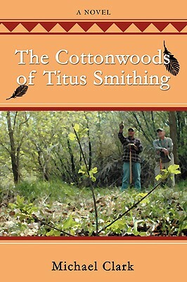 The Cottonwoods of Titus Smithing by Michael Clark