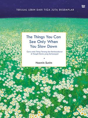 The Things You Can See Only When You Slow Down : Cara Untuk Tetap Tenang Dan Berkesadaran di Tengah Dunia Yang Serba Cepat by Haemin Sunim