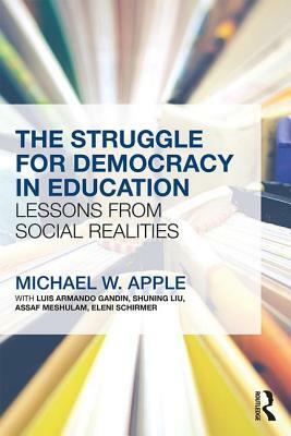 The Struggle for Democracy in Education: Lessons from Social Realities by Michael W. Apple