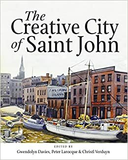 The Creative City of Saint John by Gwendolyn Davies, Christl Verduy, Peter Laroque