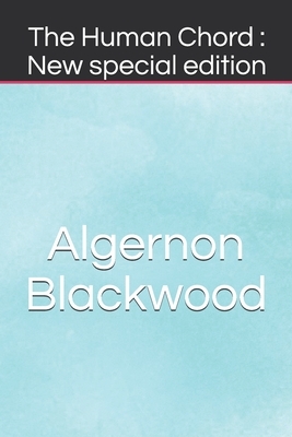 The Human Chord: New special edition by Algernon Blackwood