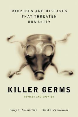 Killer Germs: Microbes and Diseases That Threaten Humanity by David J. Zimmerman, Barry E. Zimmerman