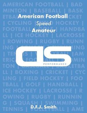 DS Performance - Strength & Conditioning Training Program for American Football, Speed, Amateur by D. F. J. Smith