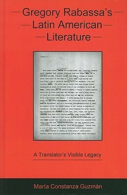 Gregory Rabassa's Latin American Literature: A Translator's Visible Legacy by María Constanza Guzmán