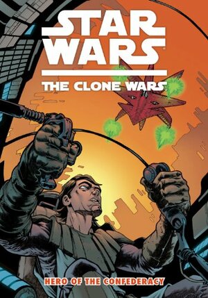 Star Wars: The Clone Wars, Volume 3: Hero of the Confederacy by Henry Gilroy, Steven Melching, Dan Parsons, Michael E. Wiggam, Brian Koschak