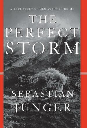The Perfect Storm: A True Story of Men Against the Sea by Sebastian Junger