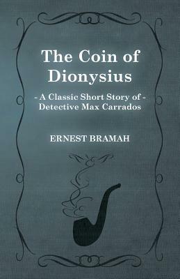 The Coin of Dionysius (a Classic Short Story of Detective Max Carrados) by Ernest Bramah