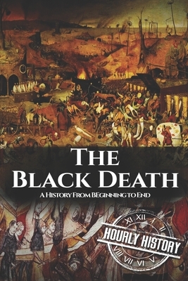 The Black Death: A History From Beginning to End by Hourly History