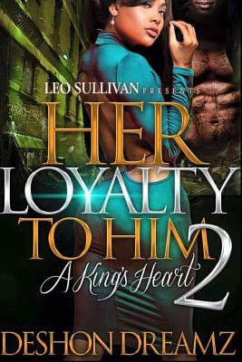 Her Loyalty To Him 2: A King's Heart by Deshon Dreamz