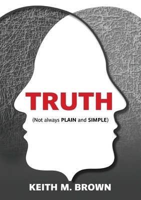 Truth: Not always plain and simple by Keith M. Brown