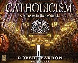 Catholicism: A Journey to the Heart of the Faith by Archbishop Robert Barron