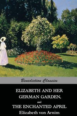 Elizabeth And Her German Garden, and The Enchanted April by Elizabeth von Arnim