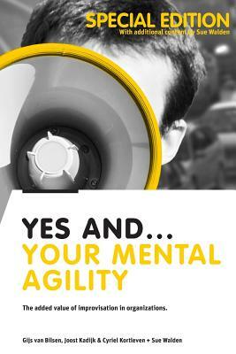 Yes And... Your Mental Agility: The added value of improvisation in organizations by Joost Kadijk, Cyriel Kortleven, Sue Walden