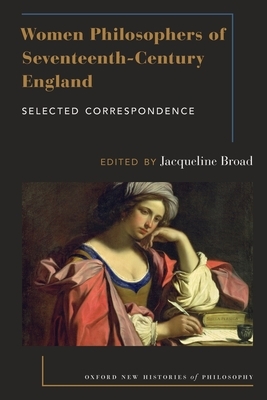Women Philosophers of Seventeenth-Century England: Selected Correspondence by Jacqueline Broad