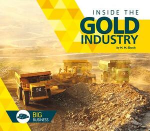 Inside the Gold Industry by M. M. Eboch
