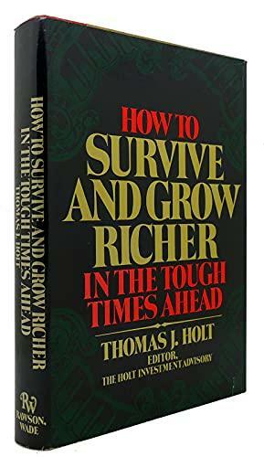How to Survive and Grow Richer in the Tough Times Ahead by Thomas J. Holt
