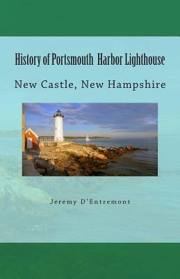 History of Portsmouth Harbor Lighthouse: New Castle, New Hampshire by Jeremy D'Entremont