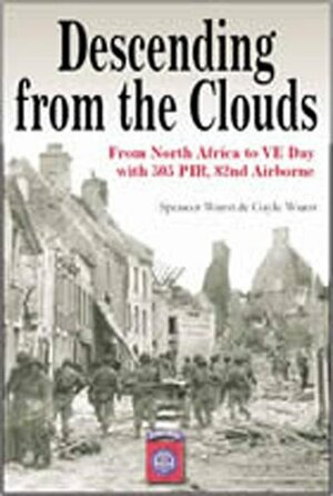 Descending from the Clouds: A Memoir of Combat in the 505 Parachute Infantry Regiment, 82d Airborne Division by Gayle Wurst, Spencer Wurst