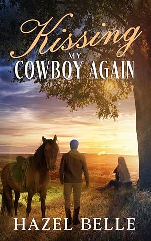 Kissing My Cowboy Again: A Small Town Clean Romance by Hazel Belle, Hazel Belle