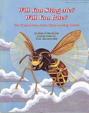 Will You Sting Me? Will You Bite?: The Truth about Some Scary-Looking Insects by Sara Swan Miller