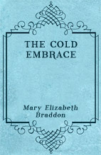 The Cold Embrace by Mary Elizabeth Braddon