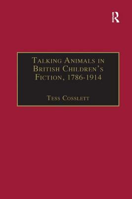 Talking Animals in British Children's Fiction, 1786-1914 by Tess Cosslett