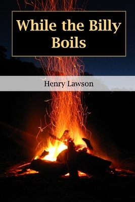 While the Billy Boils by Henry Lawson