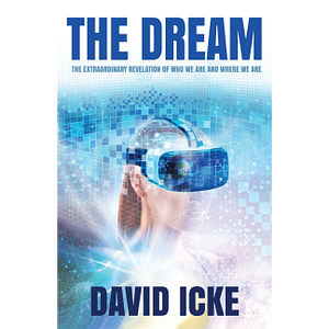 The Dream: The Extraordinary Revelation Of Who We Are And Where We Are by David Icke