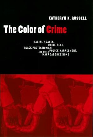 The Color of Crime: Racial Hoaxes, White Fear, Black Protectionism, Police Harassment, and Other Macroaggressions by Katheryn K. Russell, Katheryn Russell-Brown