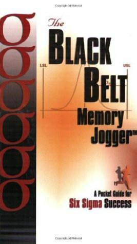 The Black Belt Memory Jogger: A Pocket Guide for Six SIGMA Success by Daniel Picard, Victoria Keyes, Paul Sheehy, Robert Silvers, Deb Dixon, Danielle J. Navarro