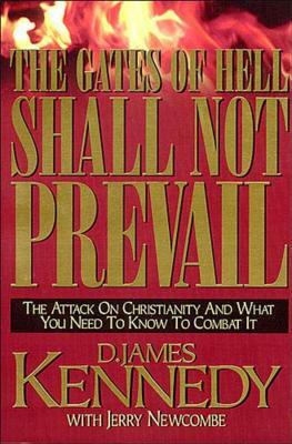 The Gates of Hell Shall Not Prevail: The Attack on Christianity and What You Need to Know to Combat It by D. James Kennedy