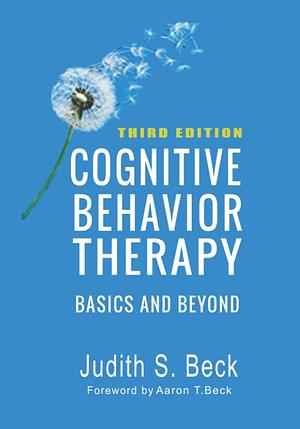 CBT Cognitive Behavior Therapy, Third Edition: Basics and Beyond by Aaron T. Beck, Judith S. Beck, Judith S. Beck