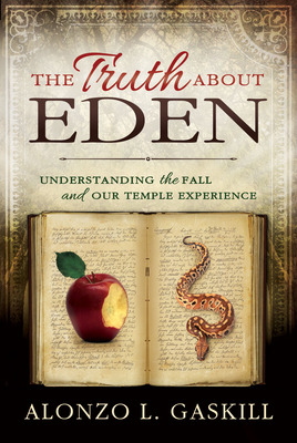 Truth about Eden, the (Paperback): Understanding the Fall and Our Temple Experience by Alonzo Gaskill