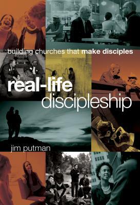 Real-Life Discipleship: Building Churches That Make Disciples by Jim Putman