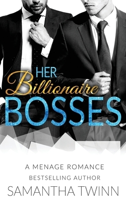 Her Billionaire Bosses: A Menage Romance by Samantha Twinn