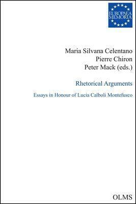 Rhetorical Arguments: Essays in Honour of Lucia Calboli Montefusco. by Peter Mack, Maria Silvana Celentano, Pierre Chiron