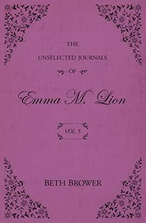 The Unselected Journals of Emma M. Lion: Vol. 5 by Beth Brower