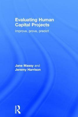 Evaluating Human Capital Projects: Improve, Prove, Predict by Jane Massy, Jeremy Harrison