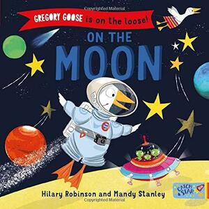 Gregory Goose is on the Loose!: On the Moon by Hilary Robinson