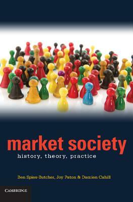 Market Society: History, Theory, Practice by Damien Cahill, Benjamin Spies-Butcher, Joy Paton