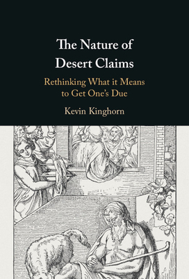The Nature of Desert Claims: Rethinking What It Means to Get One's Due by Kevin Kinghorn