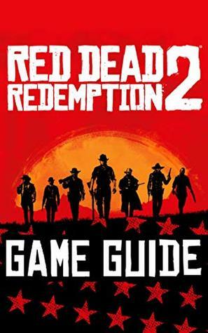 Red Dead Redemption 2 Guide: Complete Game Guide by Hugh Thompson