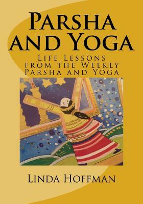 Parsha and Yoga: Life Lessons from the Weekly Parsha and Yoga by Linda Hoffman