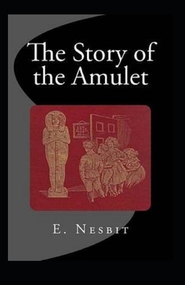 The Story of the Amulet Illustrated by E. Nesbit