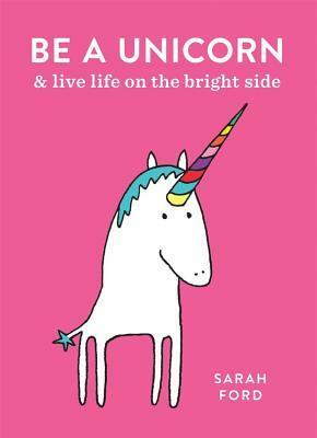 Be a Unicorn and Live Life on the Bright Side by Sarah Ford