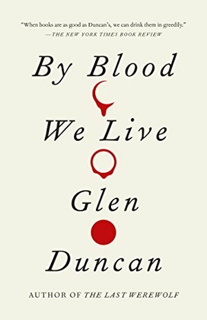 By Blood We Live by Glen Duncan