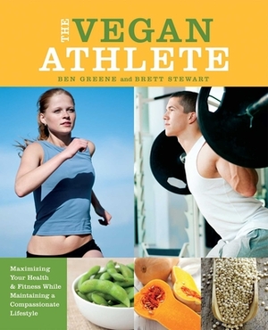 The Vegan Athlete: Maximizing Your Health & Fitness While Maintaining a Compassionate Lifestyle by Ben Greene, Brett Stewart