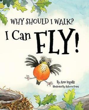 Why Should I Walk? I Can Fly! by Ann Ingalls, Rebecca Evans