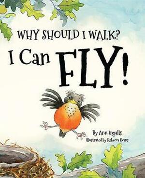 Why Should I Walk? I Can Fly! by Rebecca Evans, Ann Ingalls